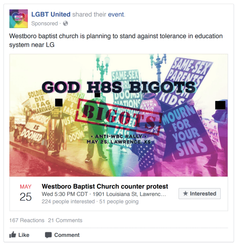 Un faux compté dédié aux questions LBGT+ a organisé un rassemblent contre une Eglise. La publicité ciblait les personnes proches de Sanders, Clinton et la communauté LGBT. Elle enregistrait 5000 impressions pour 3
136 roubles. Un faux compté dédié aux questions LBGT+ a organisé un rassemblent contre une Eglise. La publicité ciblait les personnes proches de Sanders, Clinton et la communauté LGBT. Elle enregistrait 5000 impressions pour 3
136 roubles.