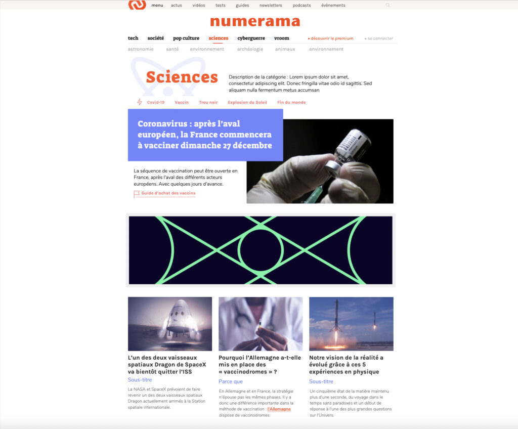 Maquette des nouvelles pages catégorie. Ici, la science, avec une version avancée du header bien plus informative qu'aujourd'hui. On note une hiérarchie de l'information plus marquée : l'important récent, l'essentiel plus froid et le flux. // Source : Claire Braikeh pour Numerama Maquette des nouvelles pages catégorie. Ici, la science, avec une version avancée du header bien plus informative qu'aujourd'hui. On note une hiérarchie de l'information plus marquée : l'important récent, l'essentiel plus froid et le flux. // Source : Claire Braikeh pour Numerama