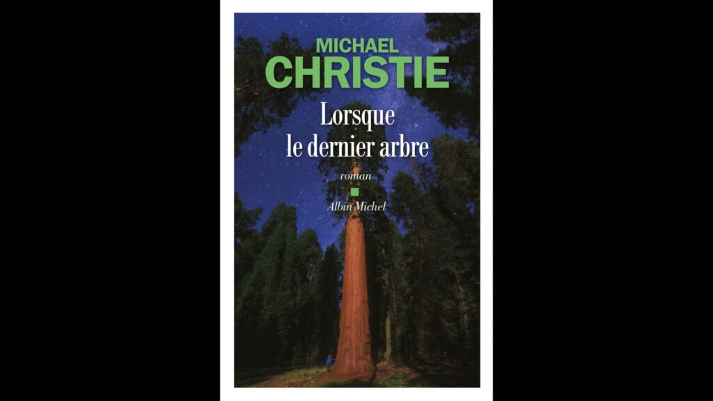 Lorsque le dernier arbre, roman de Michael Christie, traduit en français par Sarah Gurcel. // Source : Albin Michel Lorsque le dernier arbre, roman de Michael Christie, traduit en français par Sarah Gurcel. // Source : Albin Michel