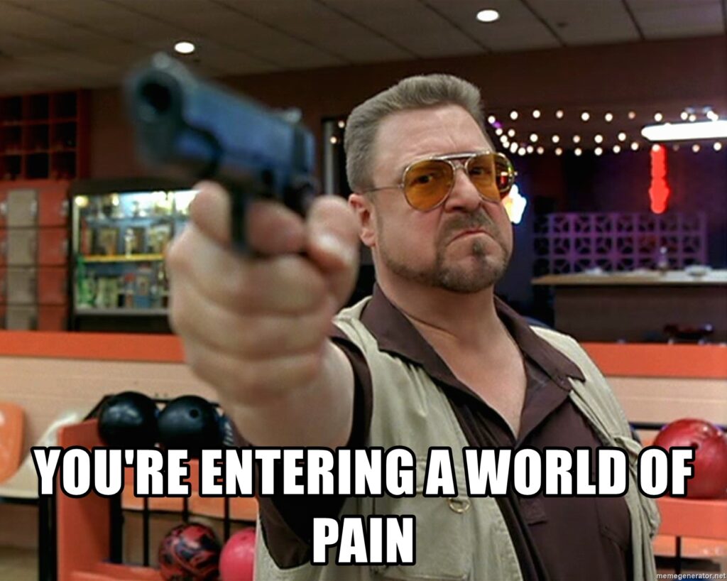 You're entering a world of pain