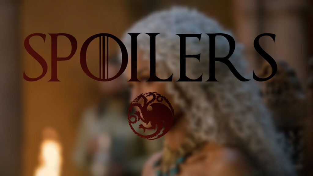 SPOILERS HOUSE OF THE DRAGON SPOILERS HOUSE OF THE DRAGON