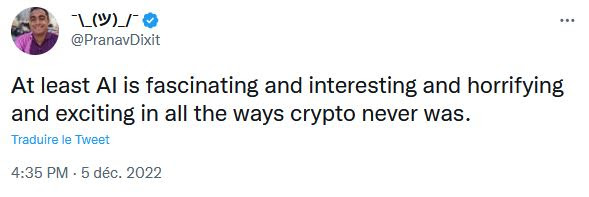"Au moins l'intelligence artificielle est fascinante et intéressante et terrifiante et passionnante alors que la crypto n'a jamais été une seule de ces choses." (Pranav Dixit est journaliste pour BuzzfeedNews) "Au moins l'intelligence artificielle est fascinante et intéressante et terrifiante et passionnante alors que la crypto n'a jamais été une seule de ces choses." (Pranav Dixit est journaliste pour BuzzfeedNews)
