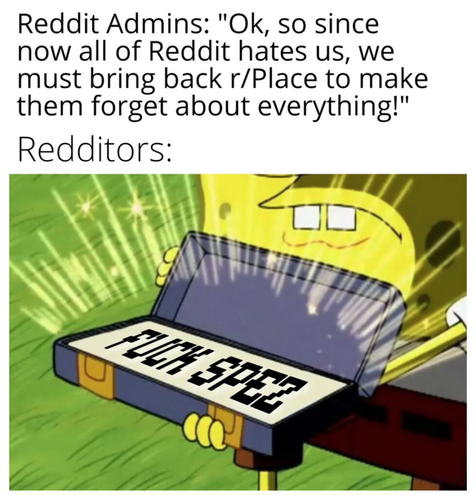 Les admins de Reddit : « Ok, donc comme tout le monde sur Reddit nous déteste, nous devons lancer r/Space pour leur faire tout oublier ! ». Les Redditots : « fuck spez » // Source : Reddit Les admins de Reddit : « Ok, donc comme tout le monde sur Reddit nous déteste, nous devons lancer r/Space pour leur faire tout oublier ! ». Les Redditots : « fuck spez » // Source : Reddit