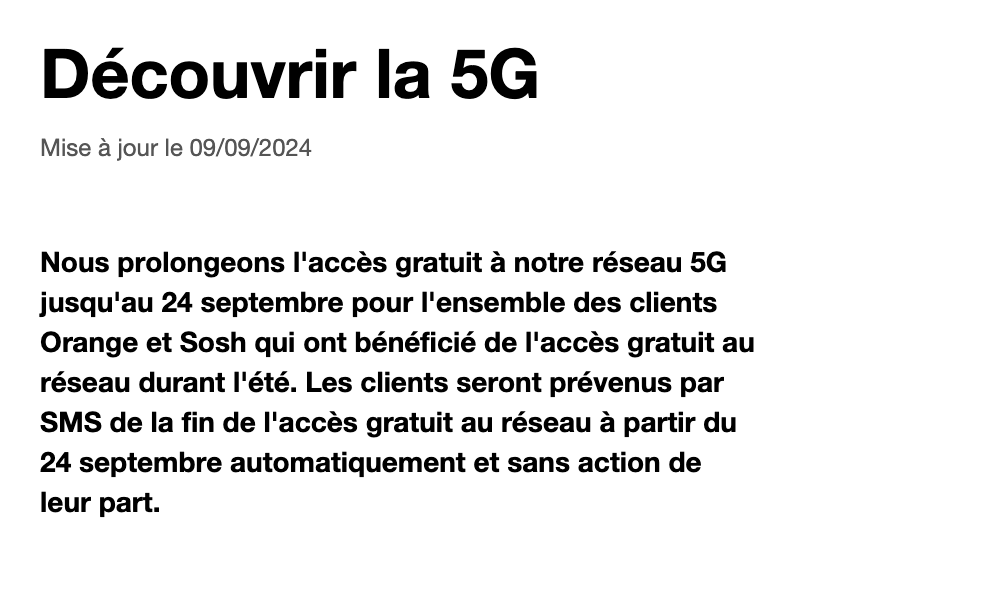 Sur son site, Orange indique que la 5G gratuite est valable jusqu'au 24 septembre. Elle devrait rester encore quelques jours, mais s'arrêtera à la fin du mois. Sur son site, Orange indique que la 5G gratuite est valable jusqu'au 24 septembre. Elle devrait rester encore quelques jours, mais s'arrêtera à la fin du mois.