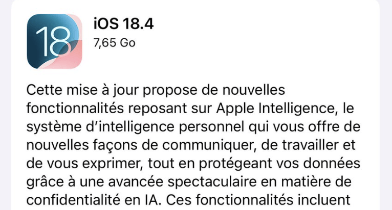 La mise à jour iOS 18.4, avec Apple Intelligence en France. La mise à jour iOS 18.4, avec Apple Intelligence en France.