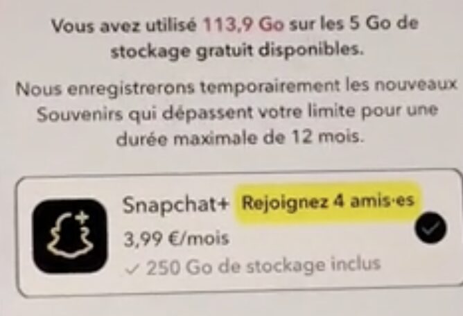 Depuis plusieurs mois, les utilisateurs de Snapchat sont avertis qu'il leur reste un an pour s'abonner à Snapchat+ ou changer de service d'hébergement de photos/vidéos. Depuis plusieurs mois, les utilisateurs de Snapchat sont avertis qu'il leur reste un an pour s'abonner à Snapchat+ ou changer de service d'hébergement de photos/vidéos.